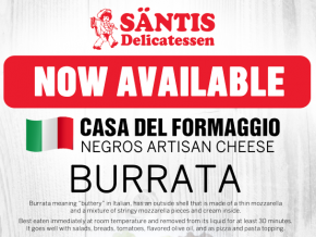 Special Burrata Cheese is now available in Santis Delicatessen!