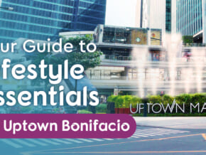 A Complete Guide to Your Lifestyle Essentials at Uptown Bonifacio